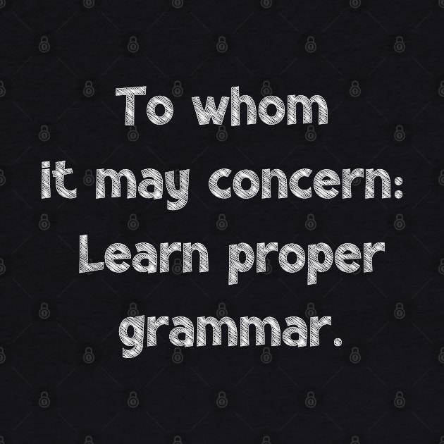 To whom it may concern: Learn proper grammar, National Grammar Day, Teacher Gift, Child Gift, Grammar Police, Grammar Nazi, Grammar Quotes, by DivShot 